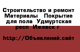 Строительство и ремонт Материалы - Покрытие для пола. Удмуртская респ.,Ижевск г.